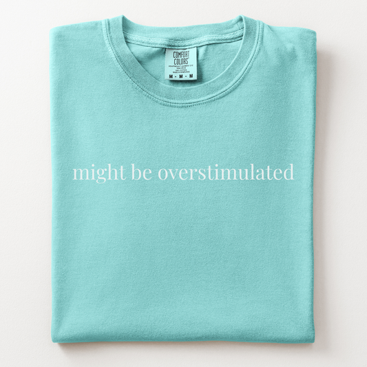 might be overstimulated comfort tee
