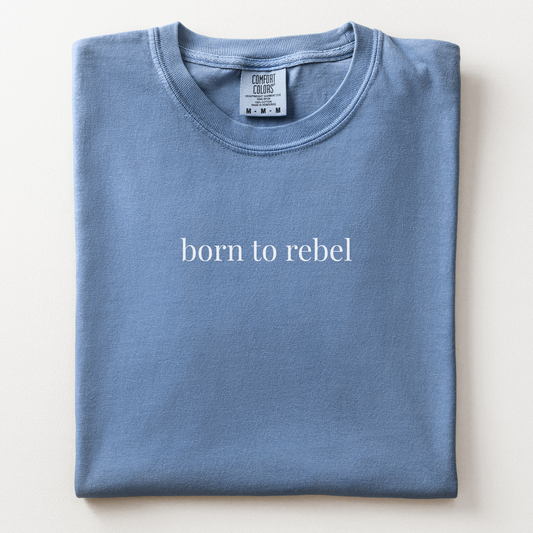 born to rebel comfort tee